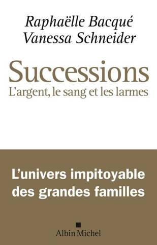 Successions : l'argent, le sang , les larmes - l'univers impitoyable des grandes familles