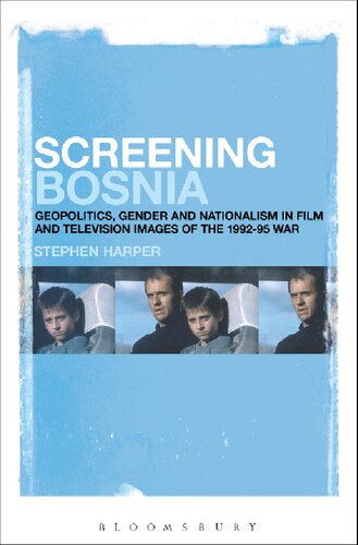 Screening Bosnia: Geopolitics, Gender and Nationalism in Film and Television Images of the 1992–1995 War
