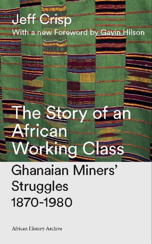 The Story of an African Working Class: Ghanaian Miners’ Struggles 1870–1980
