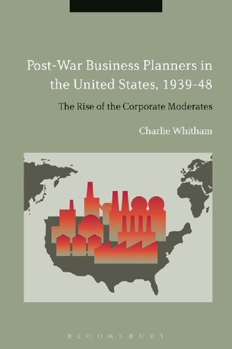 Post-War Business Planners in the United States, 1939–48: The Rise of the Corporate Moderates