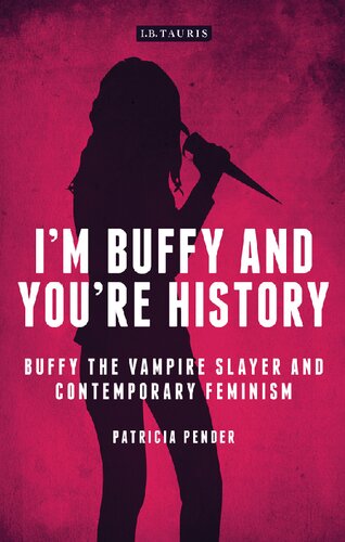 I’m Buffy and You’re History: Buffy the Vampire Slayer and Contemporary Feminism