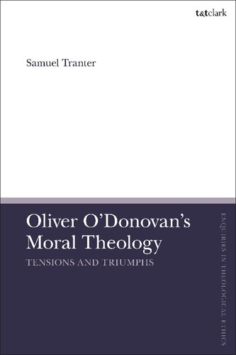 Oliver O’Donovan’s Moral Theology: Tensions and Triumphs