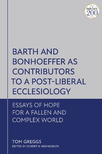 Barth and Bonhoeffer as Contributors to a Post-Liberal Ecclesiology: Essays of Hope for a Fallen and Complex World
