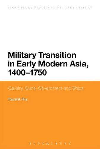 Military Transition in Early Modern Asia, 1400–1750: Cavalry, Guns, Governments and Ships