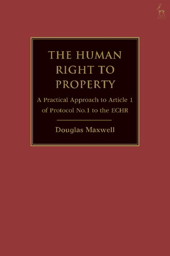 The Human Right to Property: A Practical Approach to Article 1 of Protocol No.1 to the ECHR