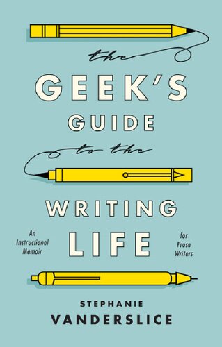 The Geek’s Guide to the Writing Life: An Instructional Memoir for Prose Writers