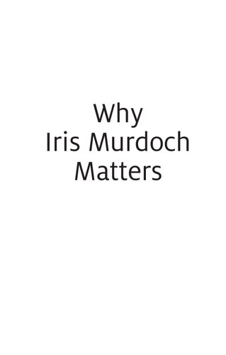 Why Iris Murdoch Matters: Making Sense of Experience in Modern Times