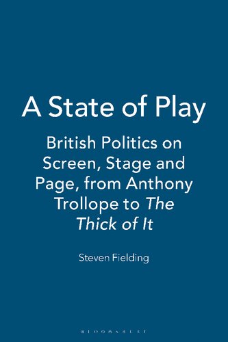 A State of Play: British Politics on Screen, Stage and Page, from Anthony Trollope to The Thick of It