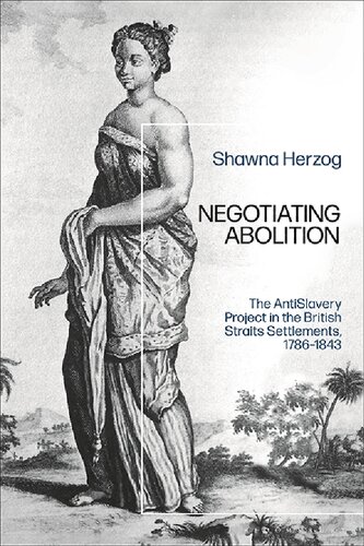 Negotiating Abolition: The Antislavery Project in the British Straits Settlements, 1786–1843