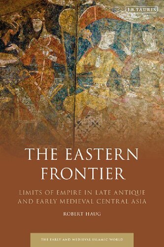 The Eastern Frontier: Limits of Empire in Late Antique and Early Medieval Central Asia