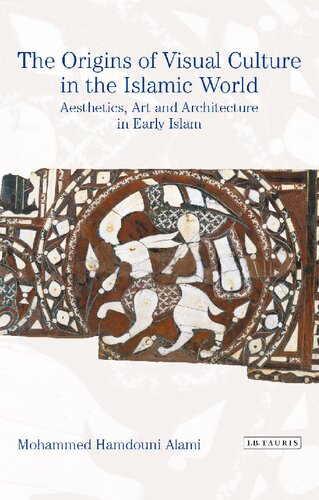 The Origins of Visual Culture in the Islamic World: Aesthetics, Art and Architecture in Early Islam