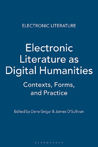 Electronic Literature as Digital Humanities: Contexts, Forms, & Practices
