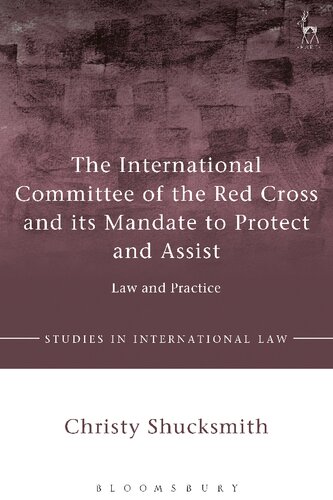 The International Committee of the Red Cross and its Mandate to Protect and Assist: Law and Practice