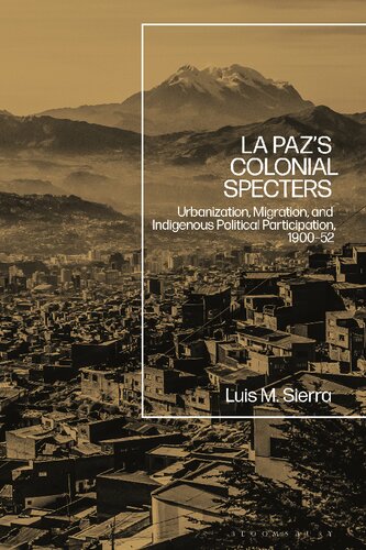 La Paz’s Colonial Specters: Urbanization, Migration, and Indigenous Political Participation, 1900–52
