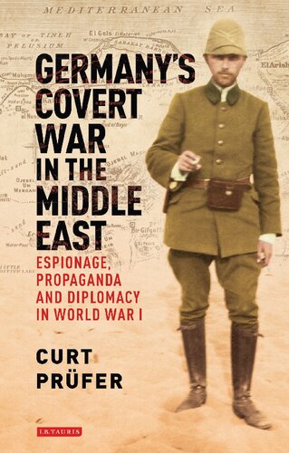 Germany’s Covert War in the Middle East: Espionage, Propaganda and Diplomacy in World War I