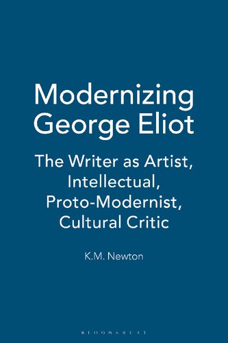 Modernizing George Eliot: The Writer as Artist, Intellectual, Proto-Modernist, Cultural Critic