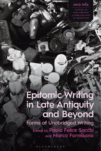 Epitomic Writing in Late Antiquity and Beyond: Forms of Unabridged Writing: Forms of Unabridged Writing