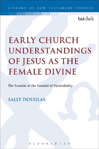 Early Church Understandings of Jesus as the Female Divine: The Scandal of the Scandal of Particularity