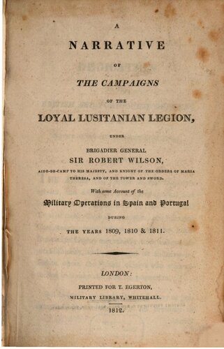 A Narrative of the Campaigns of the Loyal Lusitanian Legion Under Brigadier General Rob. Wilson: ... during the Years 1809, 1810, & 1811