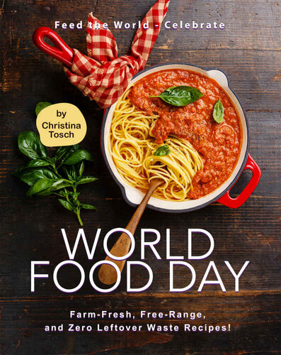 Feed the World - Celebrate World Food Day: Farm-Fresh, Free-Range, and Zero Leftover Waste Recipes