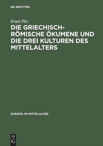 Die griechisch-römische Ökumene und die drei Kulturen des Mittelalters: Geschichte des mediterranen Weltteils zwischen Atlantik und Indischem Ozean 270–812