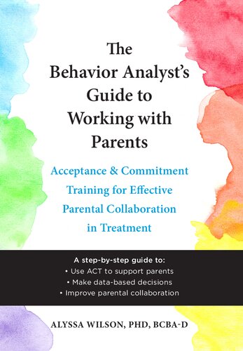 The Behavior Analyst's Guide to Working with Parents: Acceptance and Commitment Training for Effective Parental Collaboration in Treatment