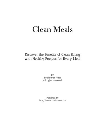 Clean Meals: Discover the Benefits of Clean Eating with Healthy Recipes for Every Meal