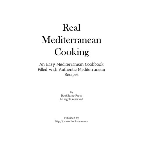 Real Mediterranean Cooking: An Easy Mediterranean Cookbook Filled with Authentic Mediterranean Recipes