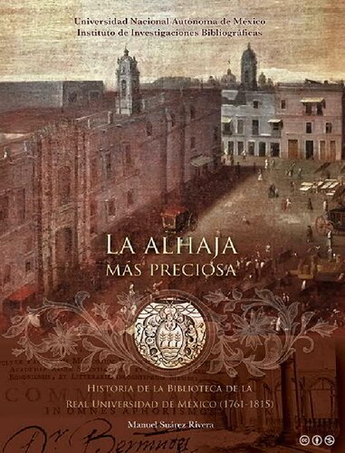 La alhaja más preciosa : historia de la Biblioteca de la Real Universidad de México : 1761-1815