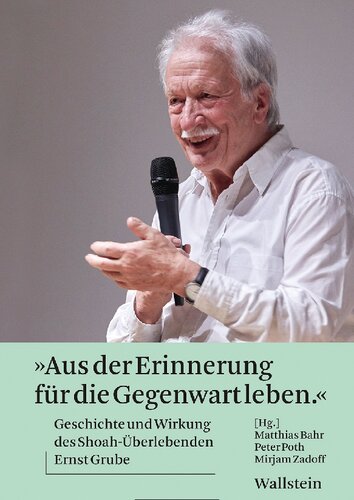 »Aus der Erinnerung für die Gegenwart leben« Geschichte und Wirkung des Shoah-Überlebenden Ernst Grube