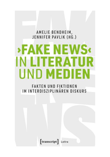 ›Fake News‹ in Literatur und Medien. Fakten und Fiktionen im interdisziplinären Diskurs