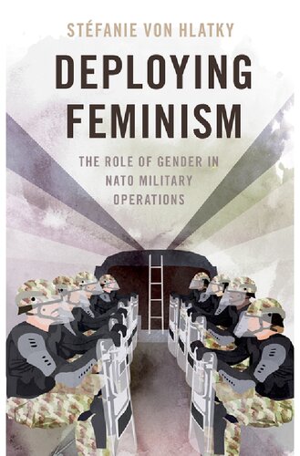 Deploying Feminism: The Role of Gender in NATO Military Operations (BRIDGING THE GAP SERIES)