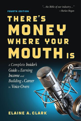 There's Money Where Your Mouth Is: A Complete Insider's Guide to Earning Income and Building a Career in Voice-Overs