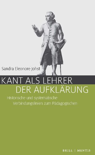 Kant als Lehrer der Aufklärung. Historische und systematische Verbindungslinien zum Pädagogischen