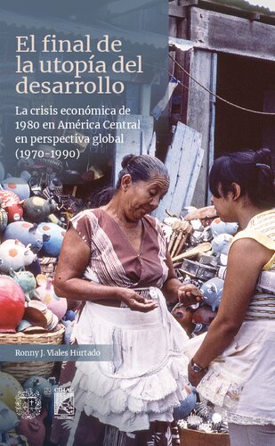 El final de la utopía del desarrollo: la crisis económica de 1980 en América Central en perspectiva global (1970-1990)