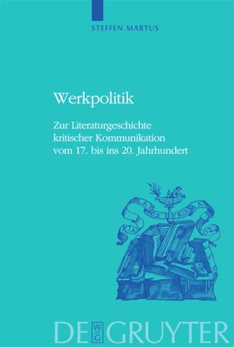 Werkpolitik: Zur Literaturgeschichte kritischer Kommunikation vom 17. bis ins 20. Jahrhundert mit Studien zu Klopstock, Tieck, Goethe und George