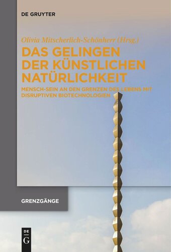 Das Gelingen der künstlichen Natürlichkeit: Mensch-Sein an den Grenzen des Lebens mit disruptiven Biotechnologien