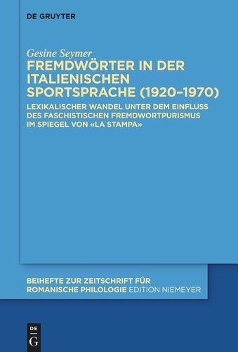 Fremdwörter in der italienischen Sportsprache (1920–1970): Lexikalischer Wandel unter dem Einfluss des faschistischen Fremdwortpurismus im Spiegel von «La Stampa»