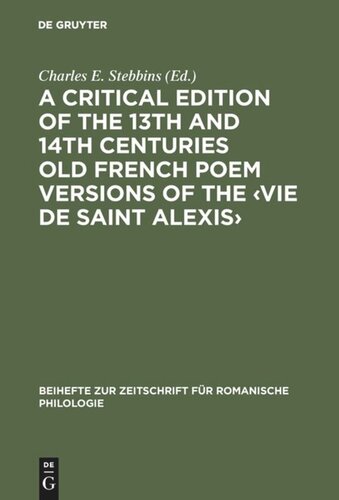 A critical edition of the 13th and 14th centuries Old French poem versions of the ‹Vie de Saint Alexis›