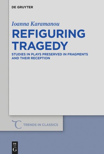 Refiguring Tragedy: Studies in Plays Preserved in Fragments and Their Reception