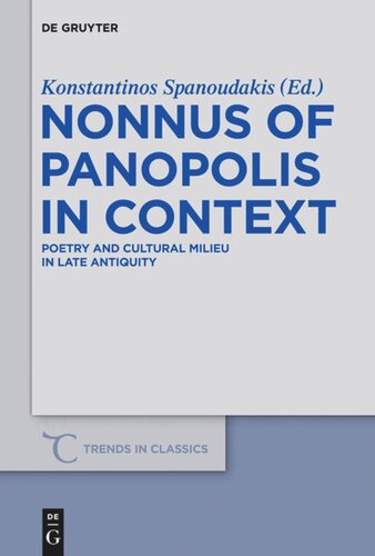 Nonnus of Panopolis in Context: Poetry and Cultural Milieu in Late Antiquity with a Section on Nonnus and the Modern World