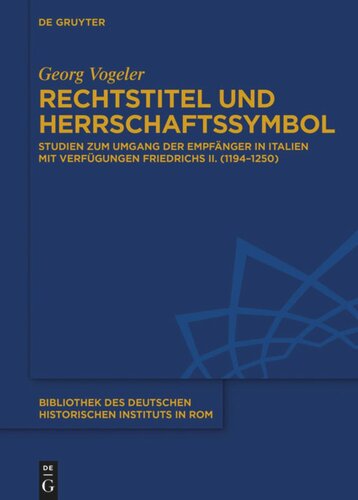 Rechtstitel und Herrschaftssymbol: Studien zum Umgang der Empfänger in Italien mit Verfügungen Friedrichs II. (1194–1250)