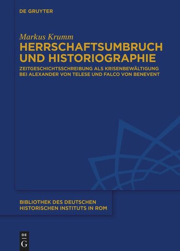 Herrschaftsumbruch und Historiographie: Zeitgeschichtsschreibung als Krisenbewältigung bei Alexander von Telese und Falco von Benevent