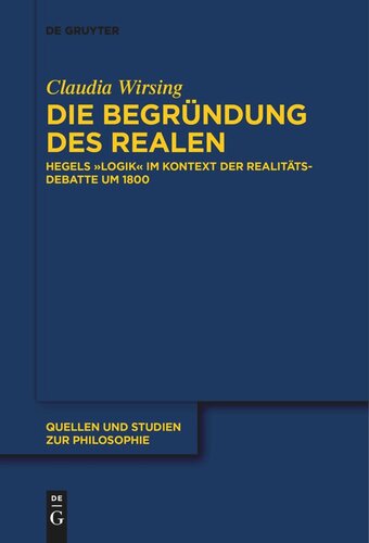 Die Begründung des Realen: Hegels „Logik“ im Kontext der Realitätsdebatte um 1800