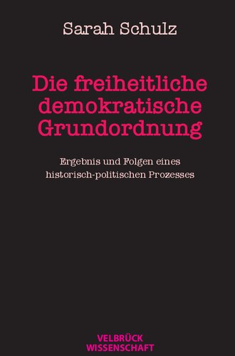 Die freiheitliche demokratische Grundordnung. Ergebnis und Folgen eines historisch-politischen Prozesses