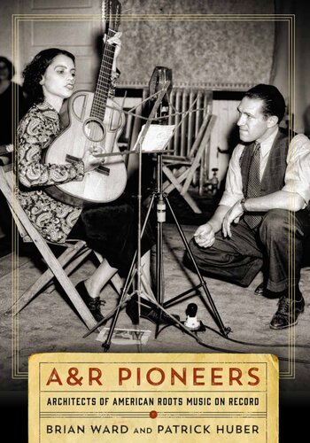 A&R Pioneers: Architects of American Roots Music on Record