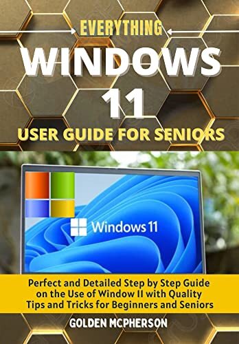 WINDOWS 11 USER GUIDE: Perfect and Detailed Step by Step Guide on the Use of Window 11 With Quality Tips and Tricks for Beginners and Seniors