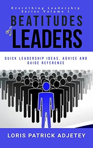 Beatitude of Leaders: Quick Leadership Ideas, Advice and Guide Reference (Everything Leadership Series Book 1)