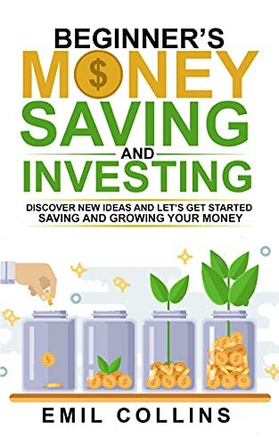 Beginners Money, Saving and Investing: Discover Effective, New Idea And Let’s Get Started Saving And Growing Your Money, Secure Your Future, Personal Finance, Save, Invest, Capital, Introduction
