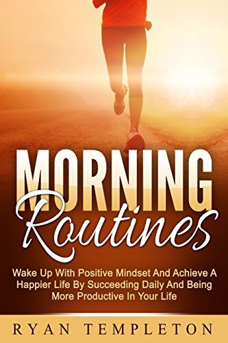 Morning Routine: Wake Up With Positive Mindset And Achieve A Happier Life By Succeeding Daily And Being More Productive In Your Life (Succesful Life, Positive Mindset)